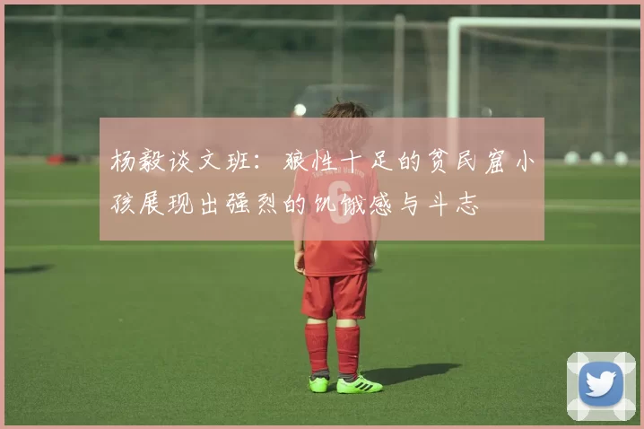 杨毅谈文班：狼性十足的贫民窟小孩展现出强烈的饥饿感与斗志