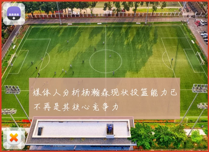 媒体人分析杨瀚森现状投篮能力已不再是其核心竞争力