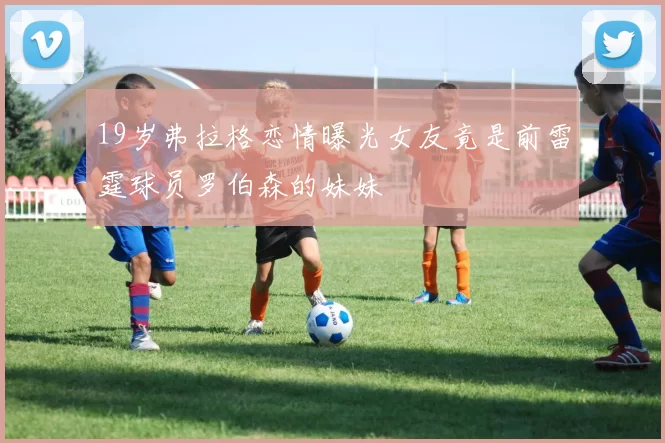 19岁弗拉格恋情曝光女友竟是前雷霆球员罗伯森的妹妹